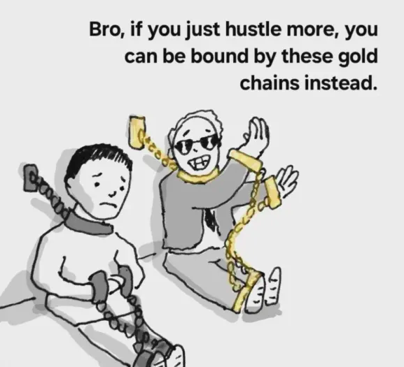 Two people in chains. One of them, a flashy dresser whose chains are shiny yellow, says: ‘Bro if you just hustle more, you can be bound by these gold chains instead.’