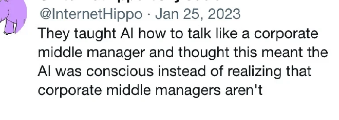 @InternerHippo - 25 jan. 2023: Ze leerden AI praten als een manager in het bedrijfsleven en dachten dat dit betekende dat AI bewustzijn had, in plaats van te beseffen dat managers in het bedrijfsleven dat niet hebben